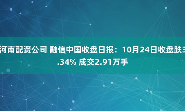 河南配资公司 融信中国收盘日报:10月24日收盘跌3.34% 成交2.91万手